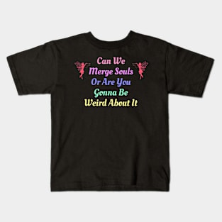 Can We Merge Souls Or Are You Gonna Be Weird About It Kids T-Shirt